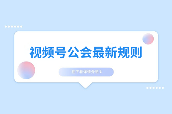 微信视频号公会最新规则 及微视直播公会条件