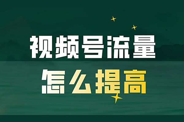 新手教程：微信视频号怎么才能增加流量？