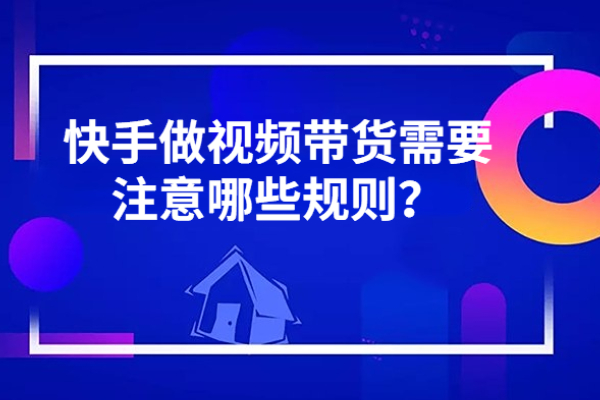 新手必看：快手做视频带货需要注意哪些规则？