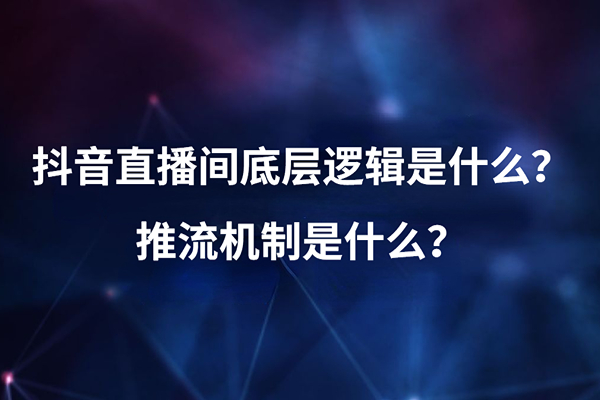 抖音直播间底层逻辑和推流机制是什么？