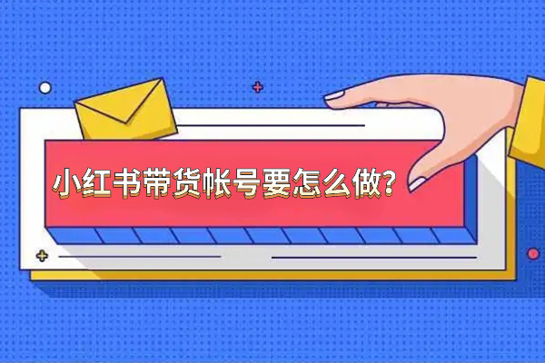 新手运营：小红书带货帐号要怎么做？
