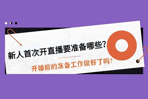 新手开播技巧：新人首次开直播需要准备哪些？