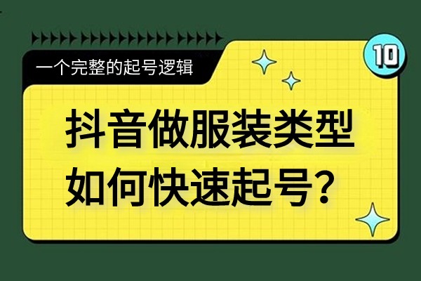 抖音做服装类型如何快速起号？教你一个完整的起号逻辑