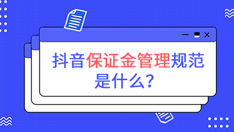抖音小店保证金管理规范是什么？保证金退回有什么条件？