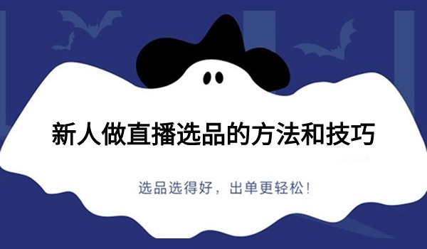 直播选品的方法和技巧 新人如何准确选品？