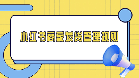 小红书发货有些什么要求？商家发货规则是怎样的？