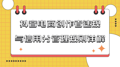 抖音电商创作者违规与信用分管理规则详解