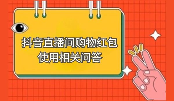 抖音直播间购物红包使用相关问题解答