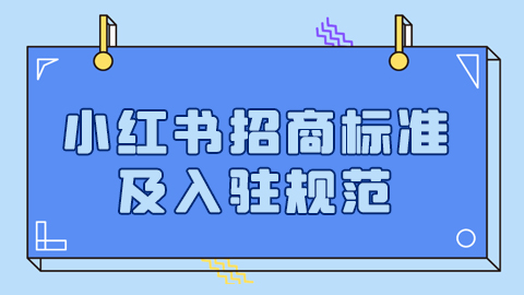 小红书招商标准及入驻规范是什么？