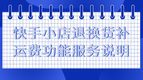 快手小店退换货补运费功能服务说明