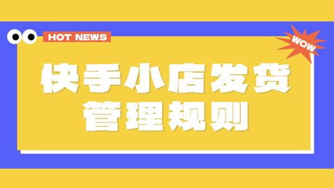快手电商修订《快手小店发货管理规则》