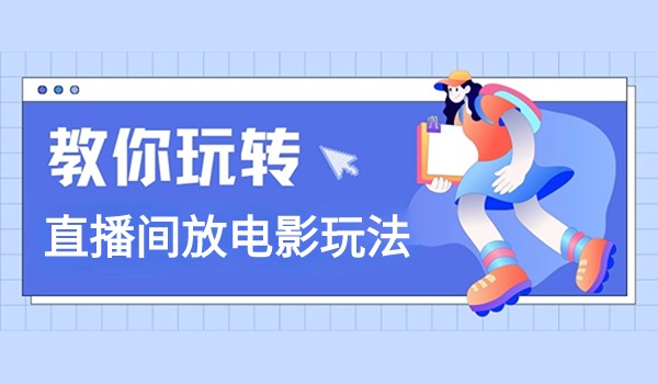 直播间放电影如何玩转？新手如何操作？
