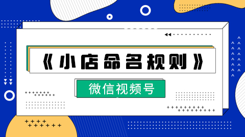 视频号《小店命名规则》详解 个人店如何取名？
