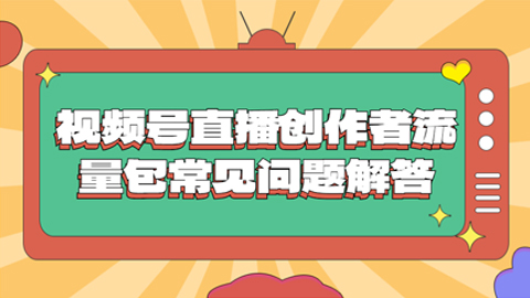视频号直播创作者流量包常见问题解答