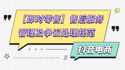 抖音电商【即时零售】售后服务管理及争议处理规范