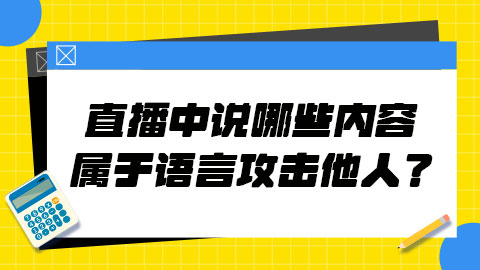 抖音电商直播中说哪些内容属于语言攻击他人？