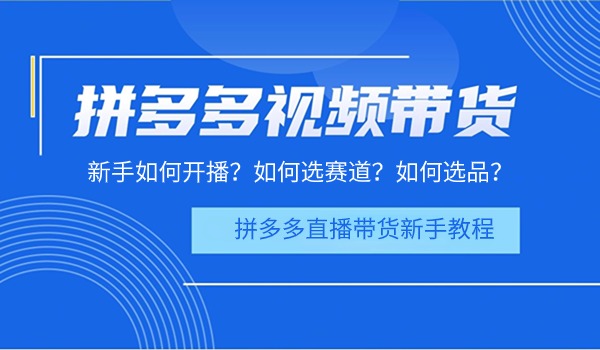 拼多多直播带货新手如何开播？如何选赛道？如何选品？