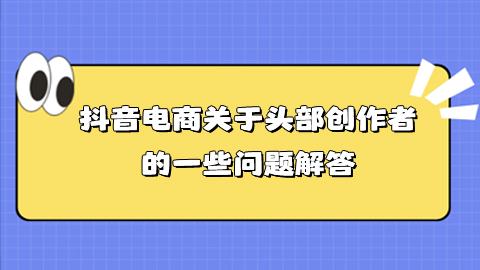 抖音电商关于头部创作者的一些问题解答