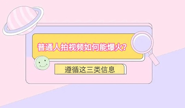 普通人拍视频如何能爆火？遵循这三类信息