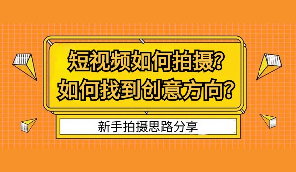 短视频如何拍摄？新手如何找到创意方向？