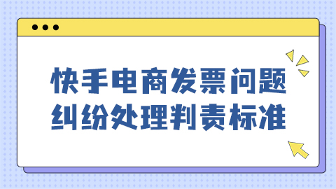快手电商发票问题纠纷处理判责标准