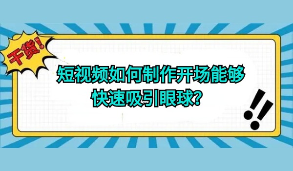短视频如何制作开场能够快速吸引眼球？