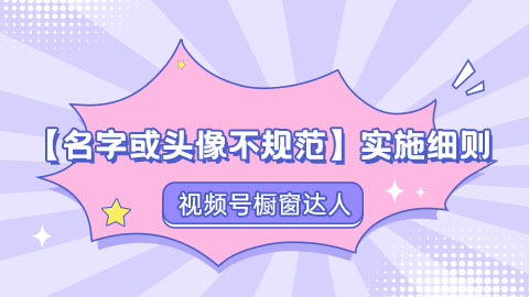 视频号橱窗达人【名字或头像不规范】实施细则