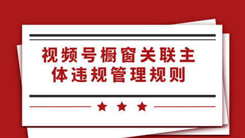 视频号橱窗关联主体违规管理规则