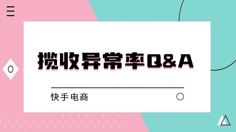 快手电商揽收异常率Q&A-常见问题与解答