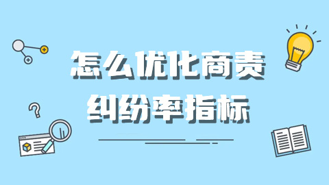 快手电商什么是商责纠纷及商责纠纷率，怎么优化商责纠纷率指标？