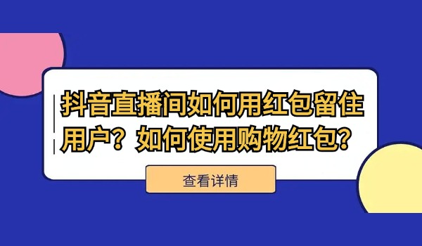 抖音直播间如何用红包留住用户？如何使用购物红包？