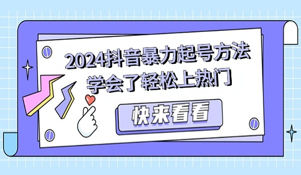 2024抖音暴力起号方法 学会了轻松上热门
