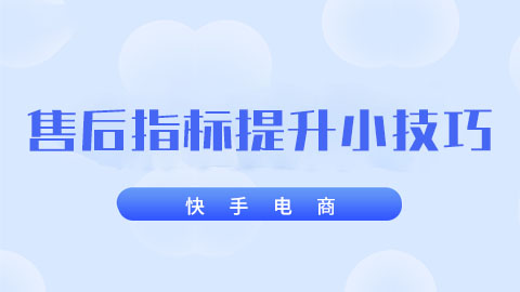 快手电商售后指标提升小技巧