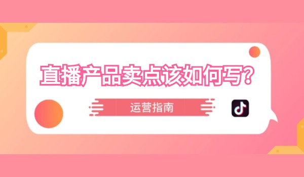直播产品卖点该如何写？及如何找到用户的利益点？