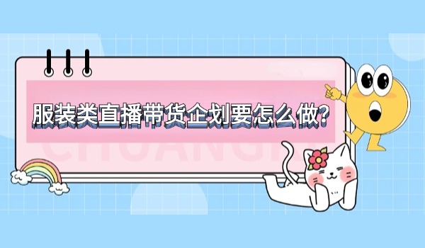 服装类直播带货企划要怎么做？