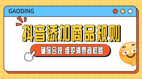抖音电商创作者添加商品行为规则：确保合规，维护消费者权益