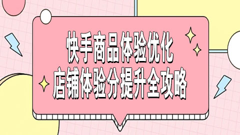 快手商品体验优化：店铺体验分提升全攻略