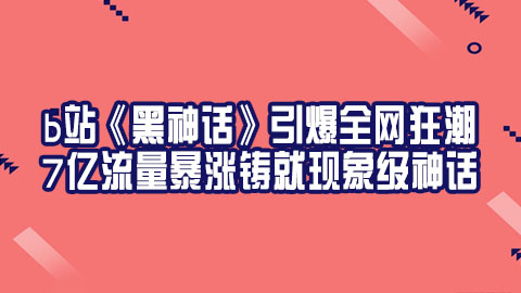 b站《黑神话》引爆全网狂潮，7亿流量暴涨铸就现象级神话，跨界刷屏火遍大江南北！