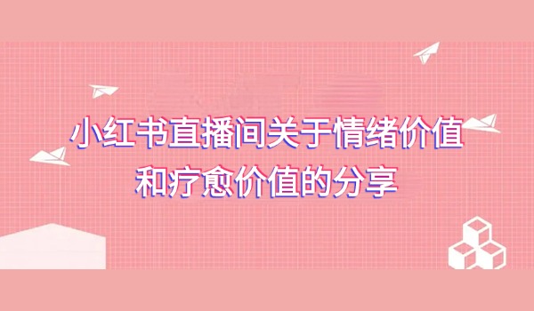 小红书直播间关于情绪价值和疗愈价值的分享
