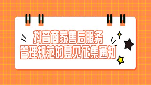 抖音商家售后服务管理规范的意见征集通知